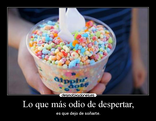 Lo que más odio de despertar, -