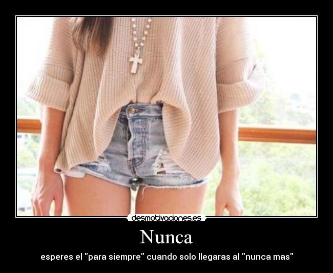 Nunca - esperes el para siempre cuando solo llegaras al nunca mas