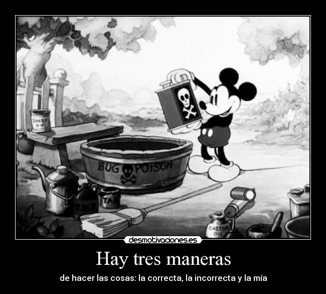 Hay tres maneras - de hacer las cosas: la correcta, la incorrecta y la mía