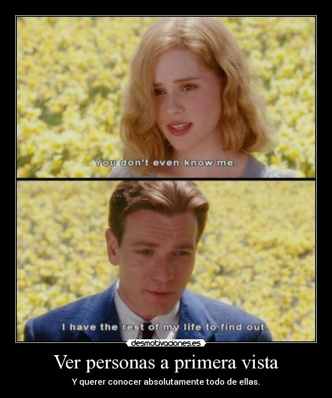 Ver personas a primera vista - Y querer conocer absolutamente todo de ellas.