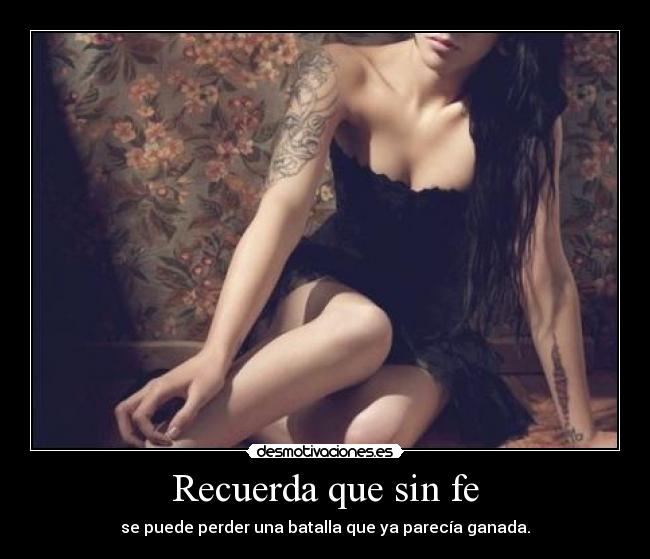 Recuerda que sin fe - se puede perder una batalla que ya parecía ganada.