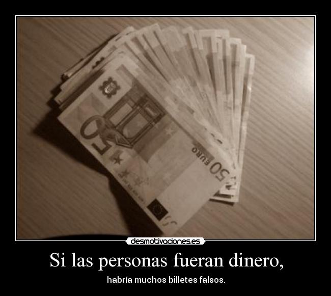 Si las personas fueran dinero, -