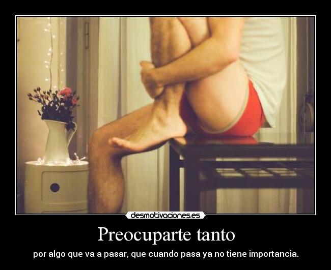 Preocuparte tanto -