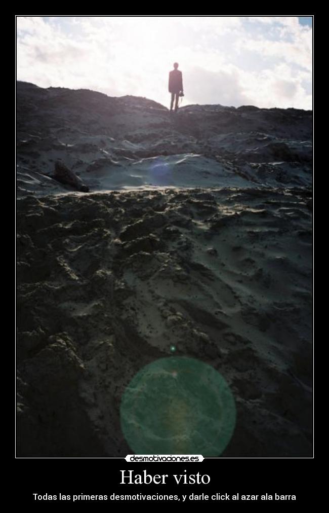 Haber visto - Todas las primeras desmotivaciones, y darle click al azar ala barra