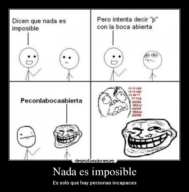 Nada es imposible - Es solo que hay personas incapaces♥