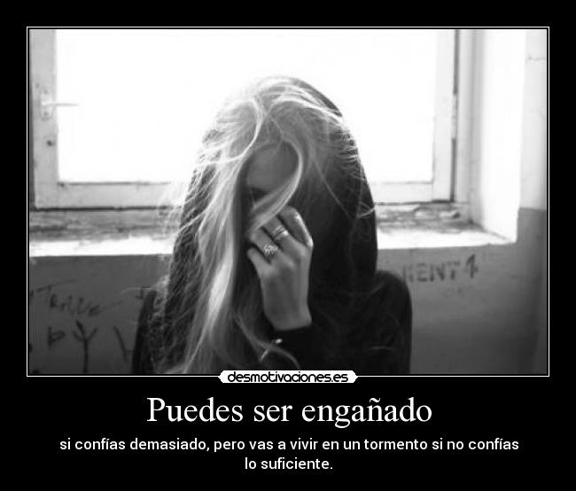 Puedes ser engañado - si confías demasiado, pero vas a vivir en un tormento si no confías lo suficiente.