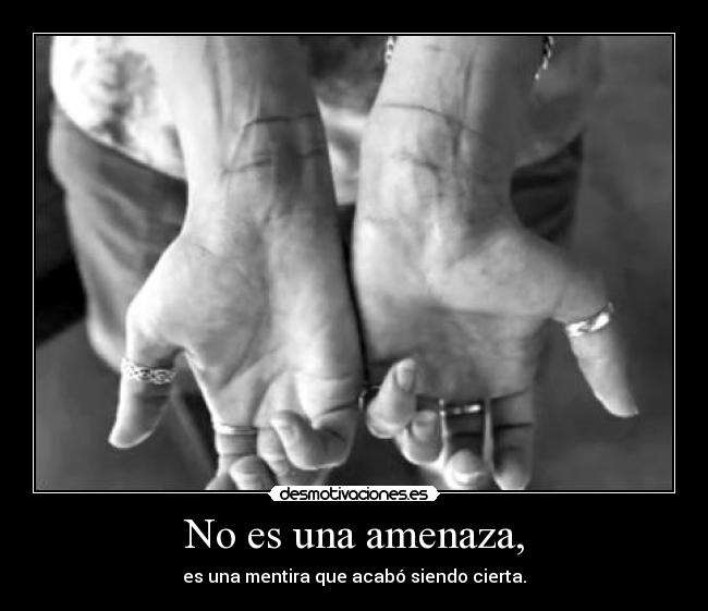 No es una amenaza, - es una mentira que acabó siendo cierta.