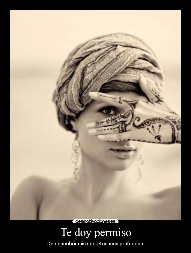 Te doy permiso - De descubrir mis secretos mas profundos.