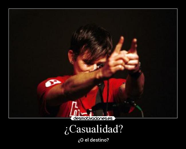 ¿Casualidad? - ¿O el destino?