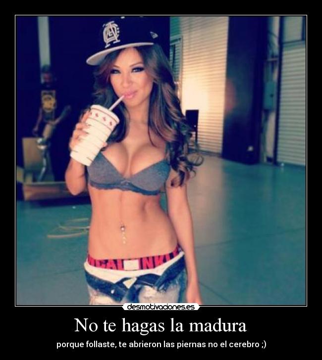 No te hagas la madura -