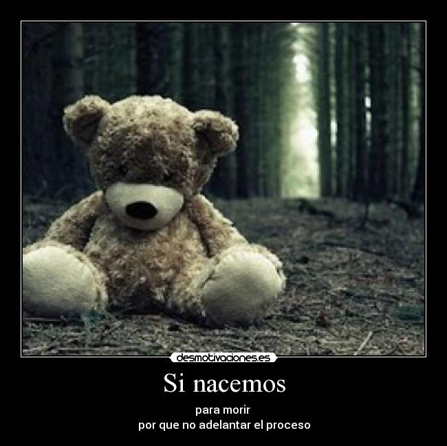 Si nacemos - para morir 
por que no adelantar el proceso