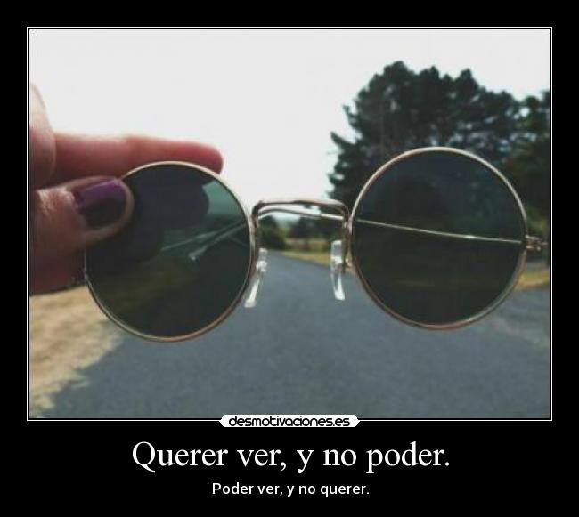 Querer ver, y no poder. - 