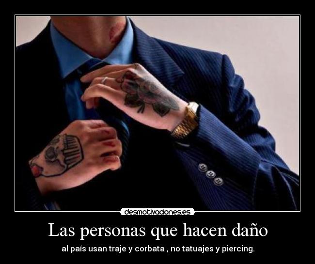 Las personas que hacen daño - al país usan traje y corbata , no tatuajes y piercing.