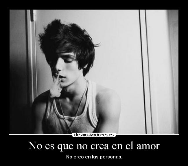 No es que no crea en el amor - No creo en las personas.