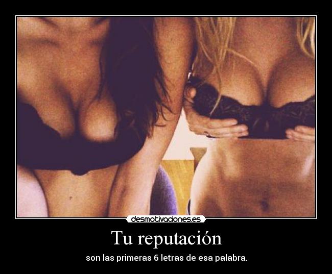 Tu reputación - son las primeras 6 letras de esa palabra.
