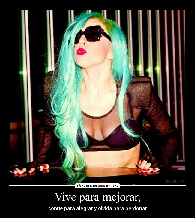 Vive para mejorar, - sonríe para alegrar y olvida para perdonar