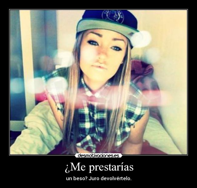 ¿Me prestarías - un beso? Juro devolvértelo.
