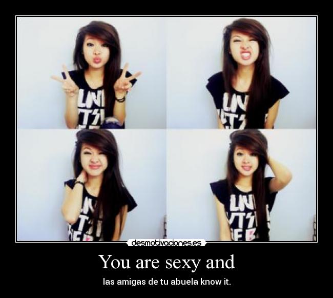 You are sexy and -