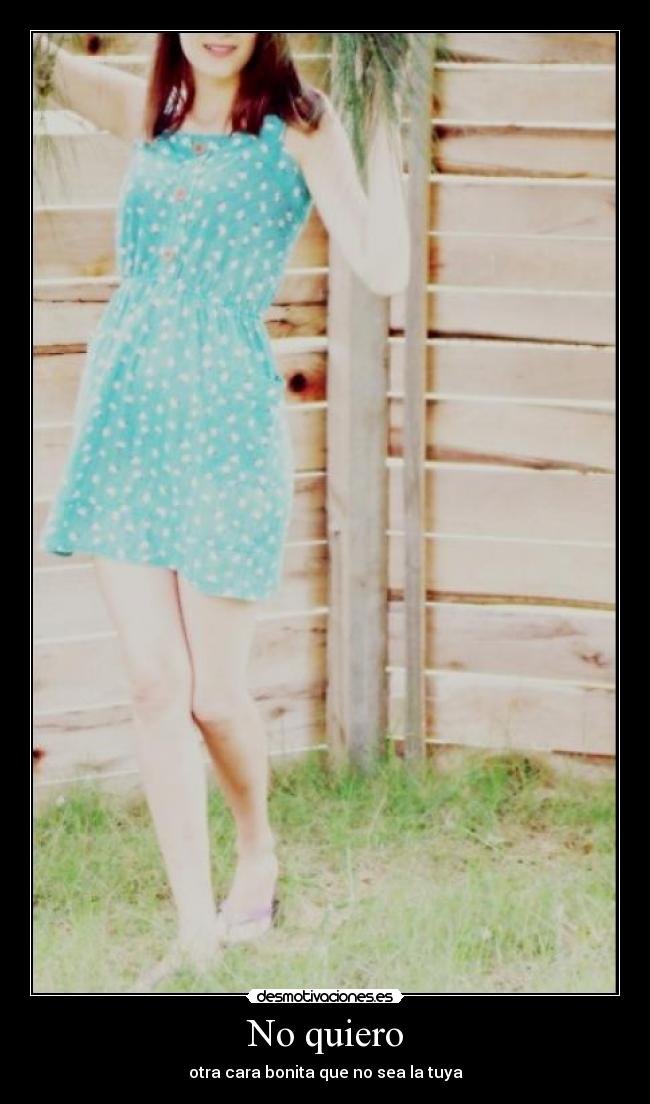 No quiero - otra cara bonita que no sea la tuya♥