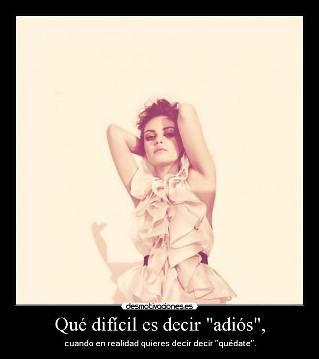 Qué difícil es decir adiós, -