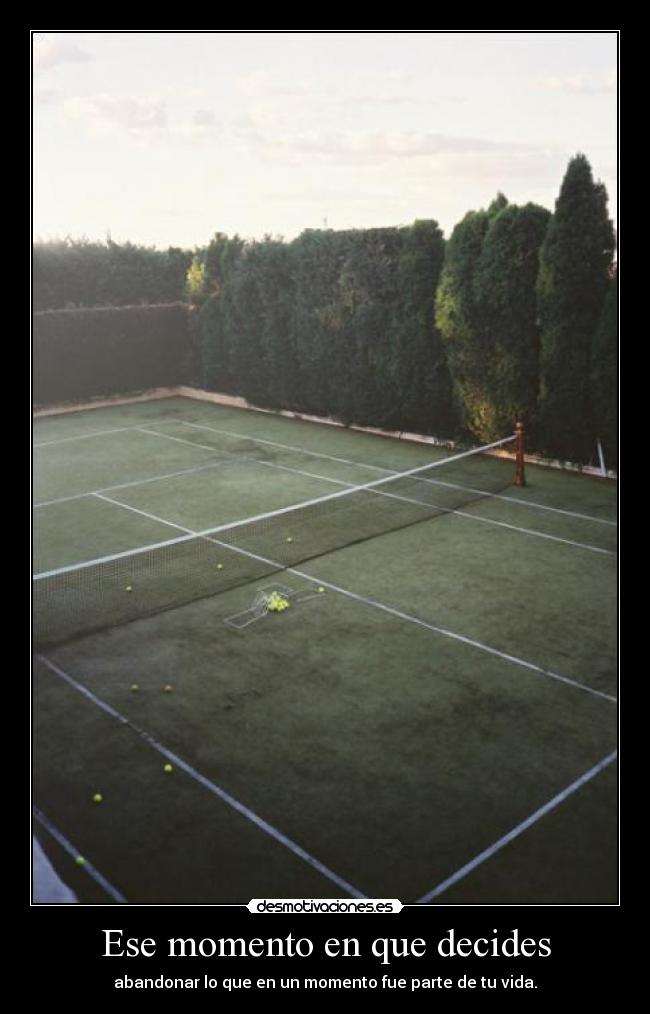 Ese momento en que decides - abandonar lo que en un momento fue parte de tu vida.