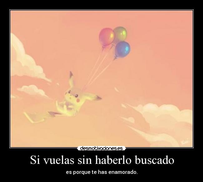Si vuelas sin haberlo buscado - es porque te has enamorado.