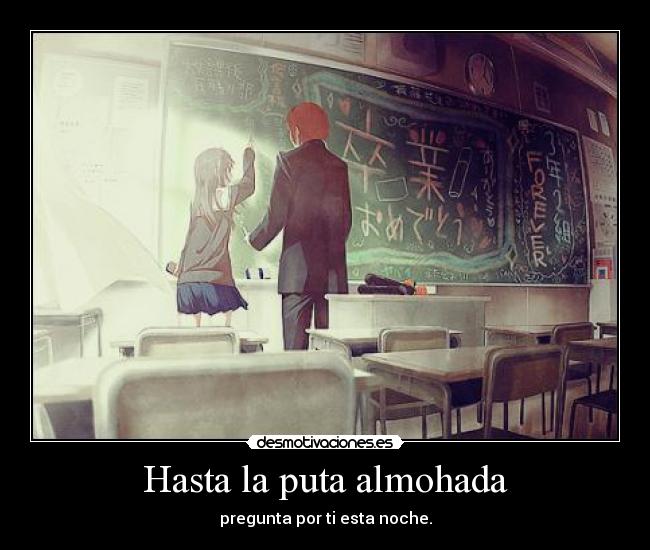 Hasta la puta almohada - pregunta por ti esta noche.