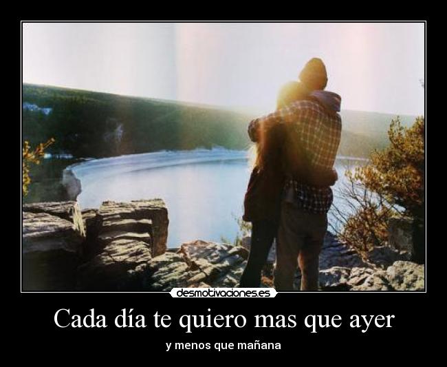 Cada día te quiero mas que ayer - y menos que mañana