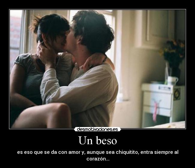 Un beso - es eso que se da con amor y, aunque sea chiquitito, entra siempre al corazón...