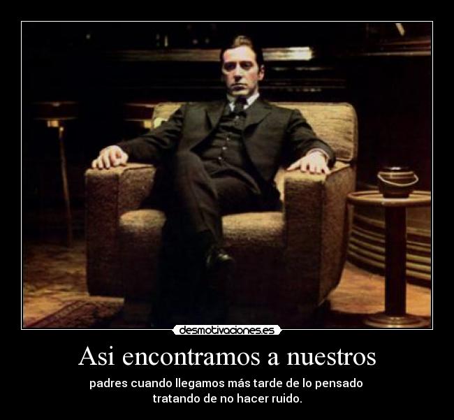 Asi encontramos a nuestros - padres cuando llegamos más tarde de lo pensado
tratando de no hacer ruido.