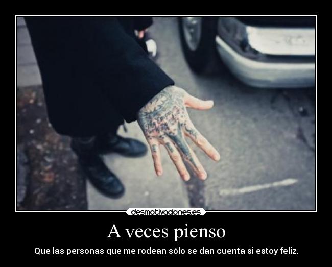 A veces pienso - Que las personas que me rodean sólo se dan cuenta si estoy feliz.