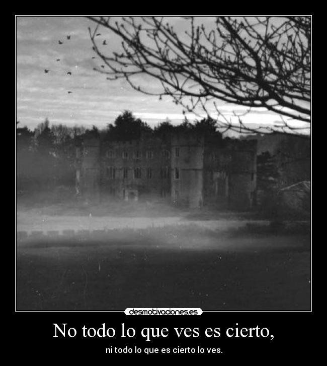 No todo lo que ves es cierto, - 