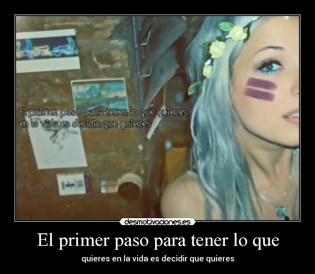 El primer paso para tener lo que -