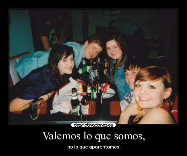 Valemos lo que somos, - no lo que aparentamos.
