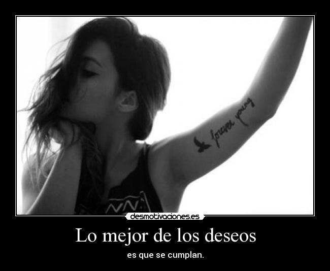 Lo mejor de los deseos - es que se cumplan.