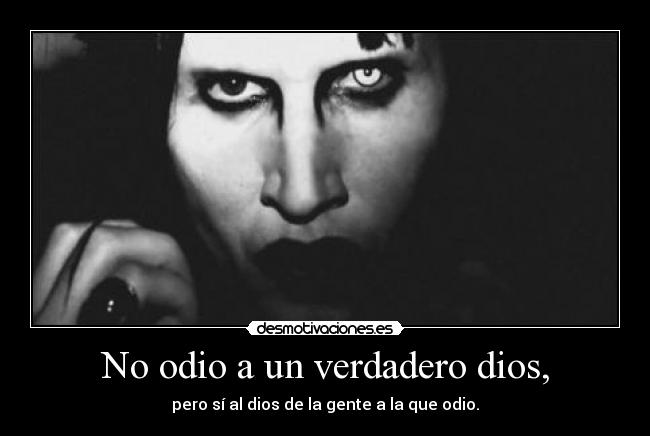 No odio a un verdadero dios, - pero sí al dios de la gente a la que odio.