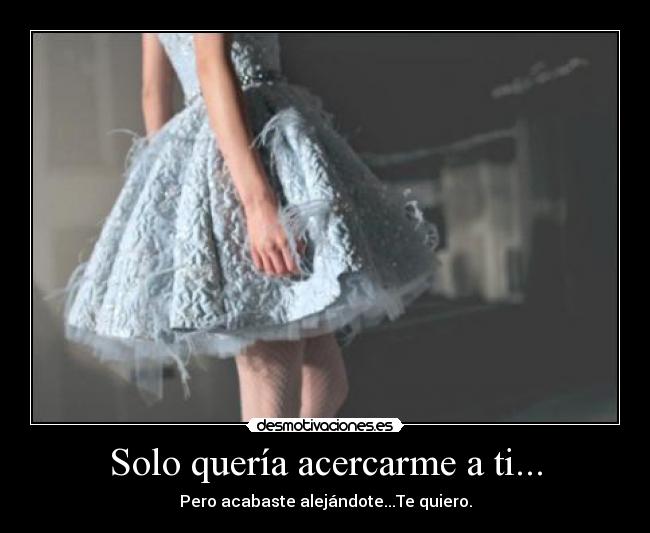 Solo quería acercarme a ti... -