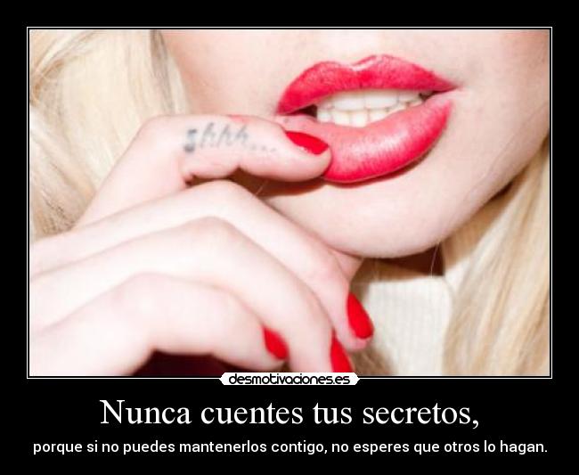 Nunca cuentes tus secretos, - porque si no puedes mantenerlos contigo, no esperes que otros lo hagan.