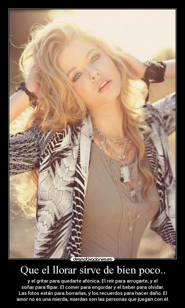 Que el llorar sirve de bien poco.. -