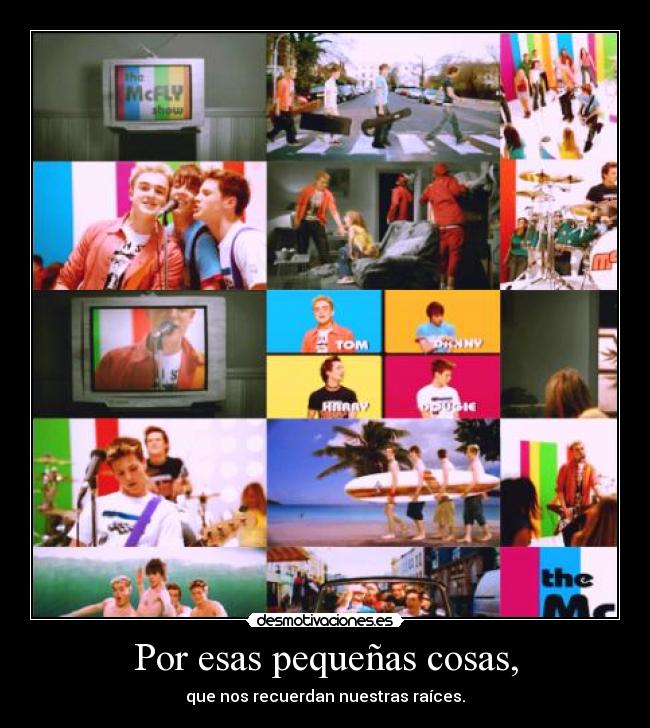 Por esas pequeñas cosas, - que nos recuerdan nuestras raíces.