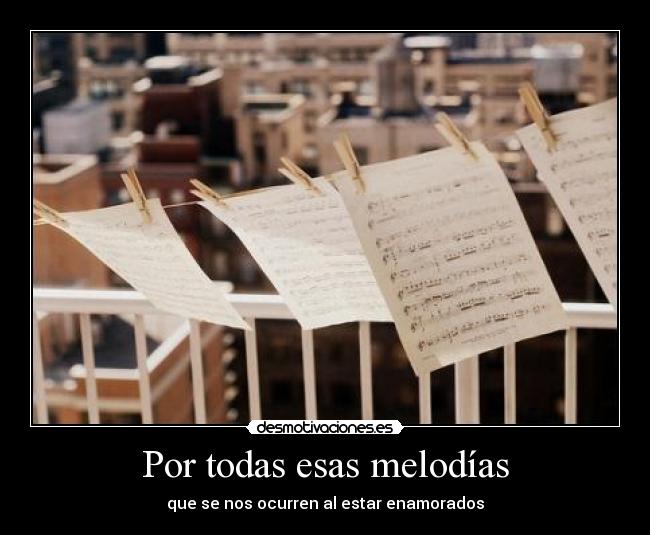 Por todas esas melodías - que se nos ocurren al estar enamorados