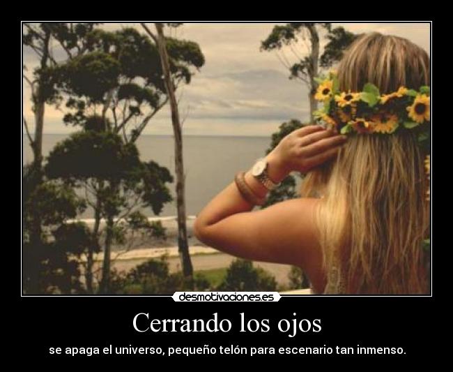 Cerrando los ojos - se apaga el universo, pequeño telón para escenario tan inmenso.