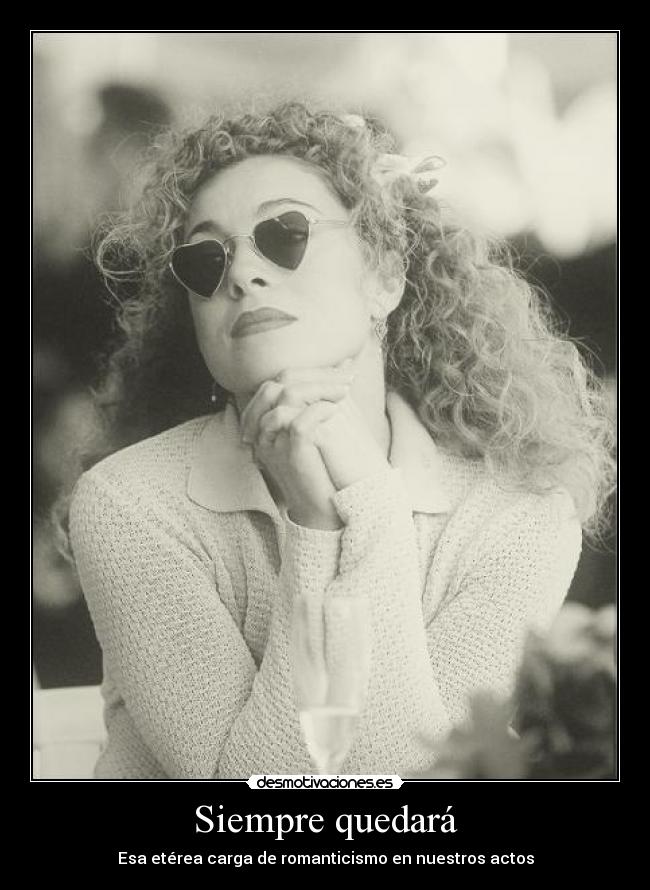 Siempre quedará - Esa etérea carga de romanticismo en nuestros actos