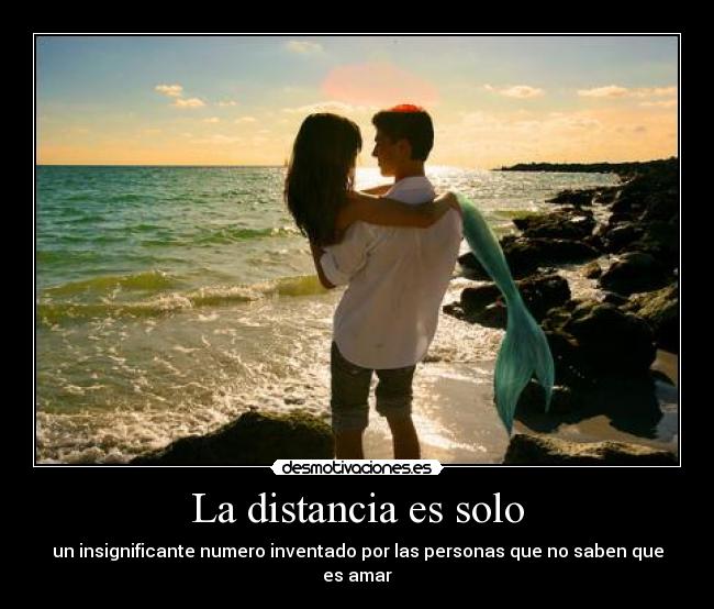 La distancia es solo - un insignificante numero inventado por las personas que no saben que es amar