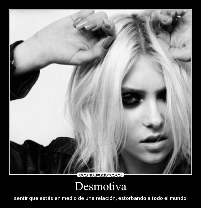 Desmotiva - sentir que estás en medio de una relación, estorbando a todo el mundo.