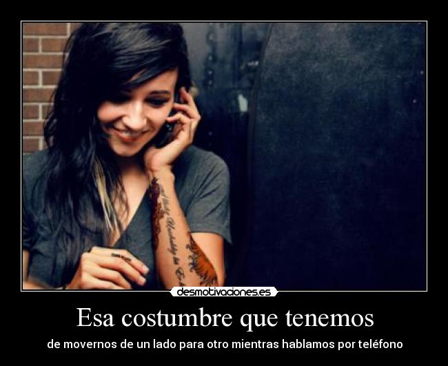 Esa costumbre que tenemos - de movernos de un lado para otro mientras hablamos por teléfono