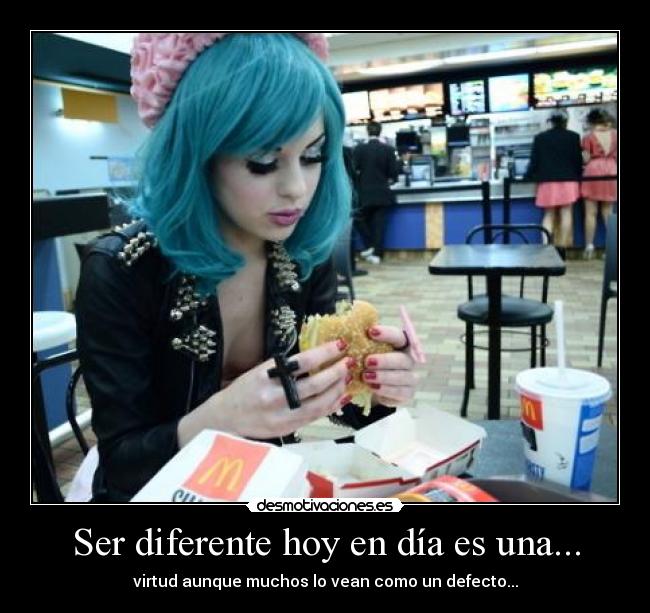 Ser diferente hoy en día es una... - virtud aunque muchos lo vean como un defecto...