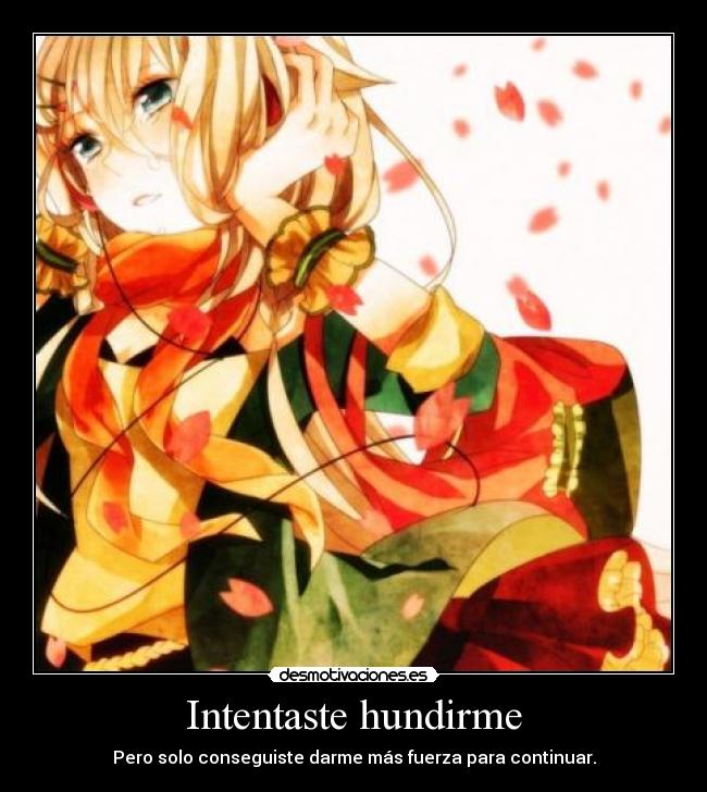 Intentaste hundirme - Pero solo conseguiste darme más fuerza para continuar.