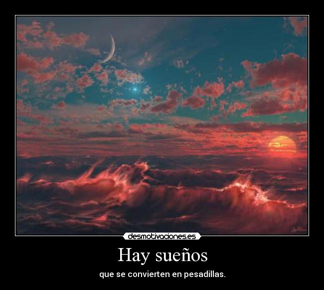 Hay sueños - que se convierten en pesadillas.