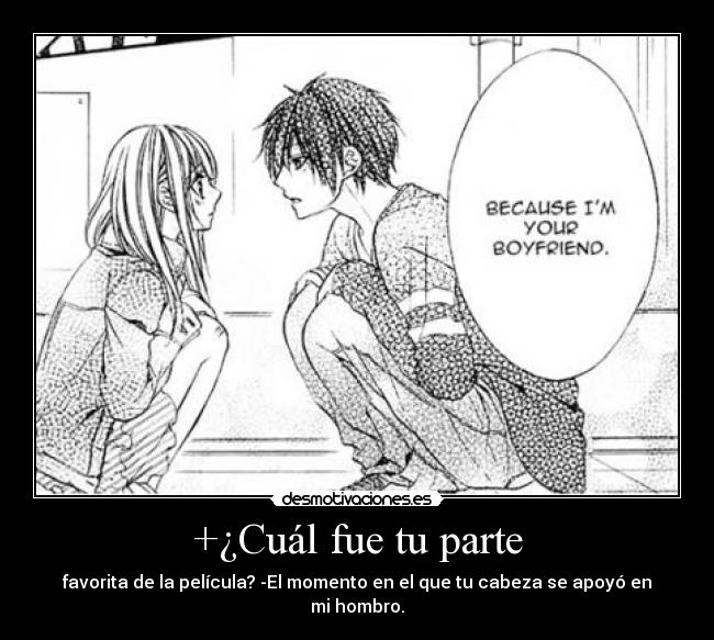 +¿Cuál fue tu parte - favorita de la película? -El momento en el que tu cabeza se apoyó en mi hombro.